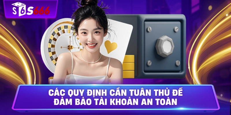 Các quy định cần tuân thủ để đảm bảo tài khoản an toàn