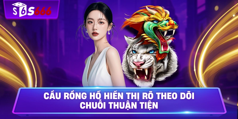 Cầu rồng hổ hiển thị rõ theo dõi chuỗi thuận tiện