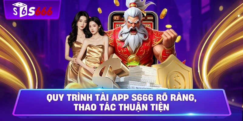 Quy trình tải app S666 rõ ràng, thao tác thuận tiện