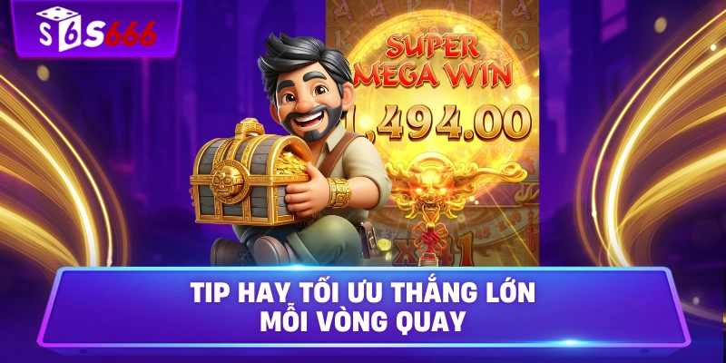 Tip hay tối ưu thắng lớn mỗi vòng quay